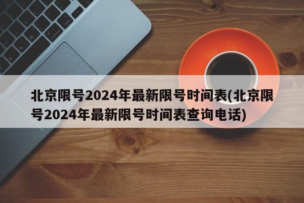 北京限号2024年最新限号时间表(北京限号2024年最新限号时间表查询电话)