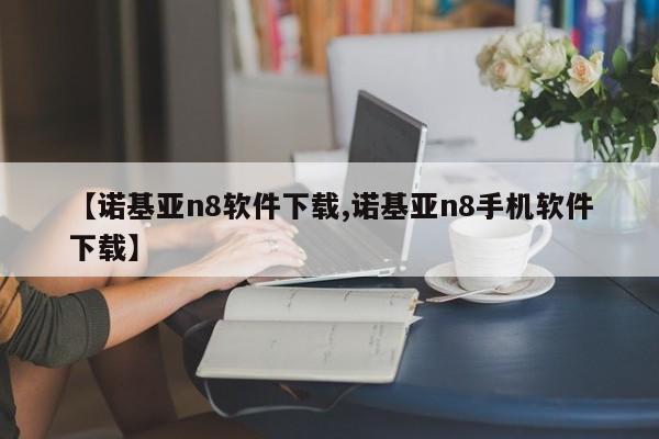 【诺基亚n8软件下载,诺基亚n8手机软件下载】