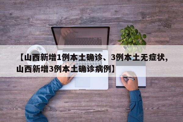 【山西新增1例本土确诊、3例本土无症状,山西新增3例本土确诊病例】