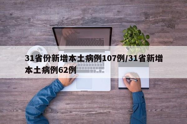 31省份新增本土病例107例/31省新增本土病例62例