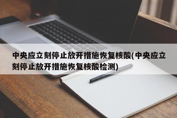 中央应立刻停止放开措施恢复核酸(中央应立刻停止放开措施恢复核酸检测)