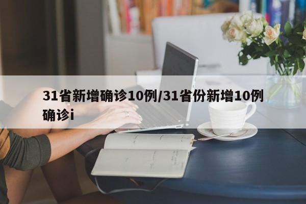 31省新增确诊10例/31省份新增10例确诊i