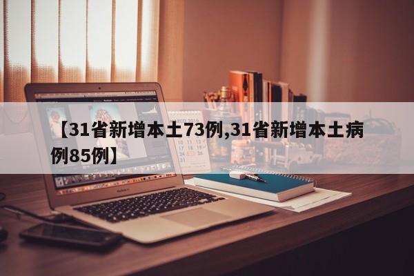 【31省新增本土73例,31省新增本土病例85例】