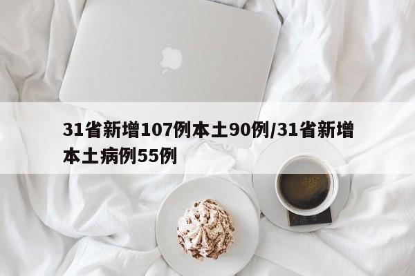 31省新增107例本土90例/31省新增本土病例55例