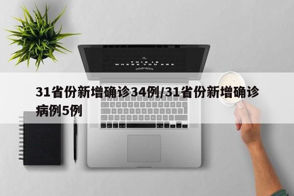 31省份新增确诊34例/31省份新增确诊病例5例