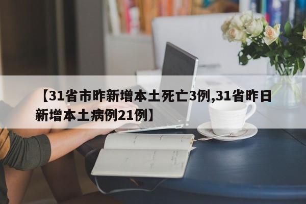 【31省市昨新增本土死亡3例,31省昨日新增本土病例21例】