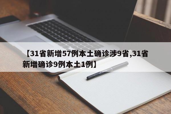 【31省新增57例本土确诊涉9省,31省新增确诊9例本土1例】