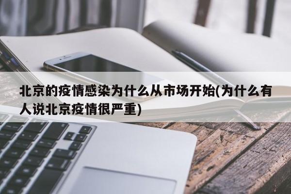 北京的疫情感染为什么从市场开始(为什么有人说北京疫情很严重)