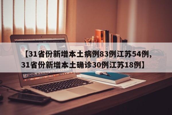 【31省份新增本土病例83例江苏54例,31省份新增本土确诊30例江苏18例】