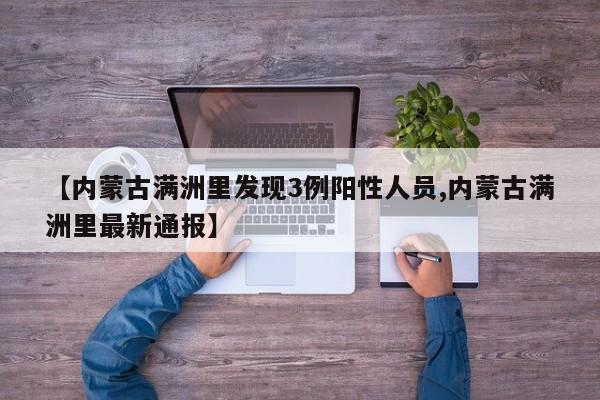【内蒙古满洲里发现3例阳性人员,内蒙古满洲里最新通报】