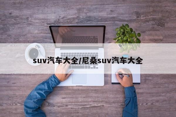 suv汽车大全/尼桑suv汽车大全