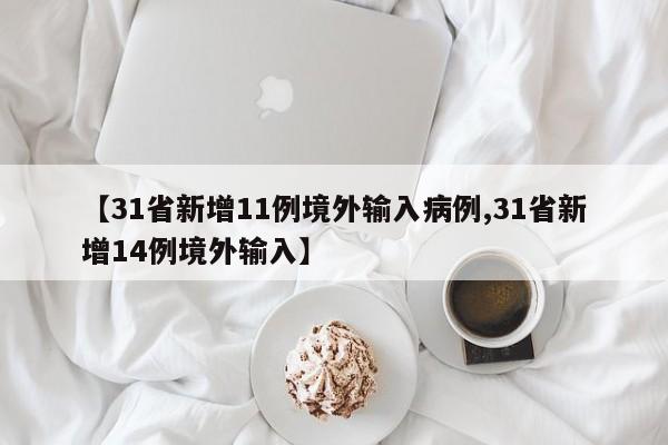 【31省新增11例境外输入病例,31省新增14例境外输入】