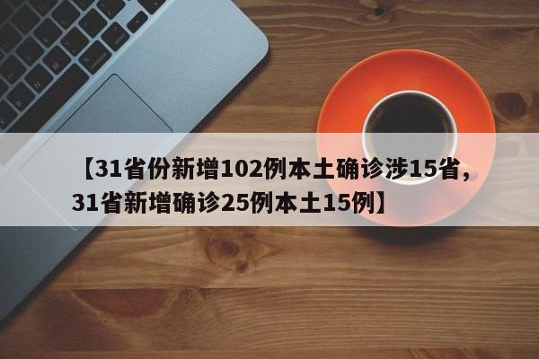 【31省份新增102例本土确诊涉15省,31省新增确诊25例本土15例】