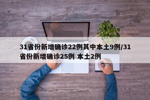 31省份新增确诊22例其中本土9例/31省份新增确诊25例 本土2例