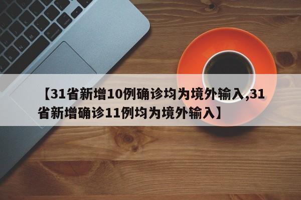 【31省新增10例确诊均为境外输入,31省新增确诊11例均为境外输入】