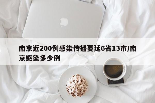 南京近200例感染传播蔓延6省13市/南京感染多少例