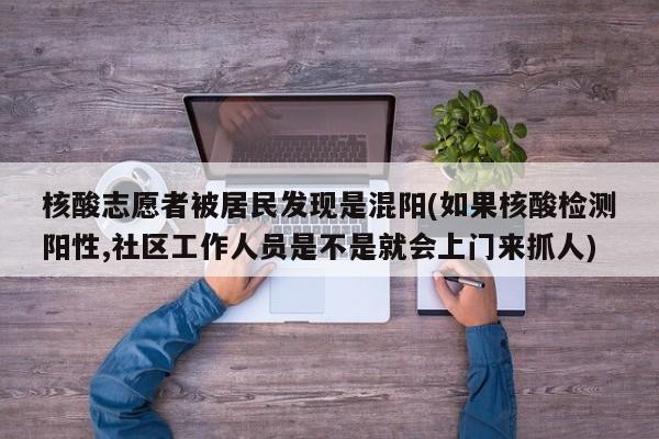 核酸志愿者被居民发现是混阳(如果核酸检测阳性,社区工作人员是不是就会上门来抓人)