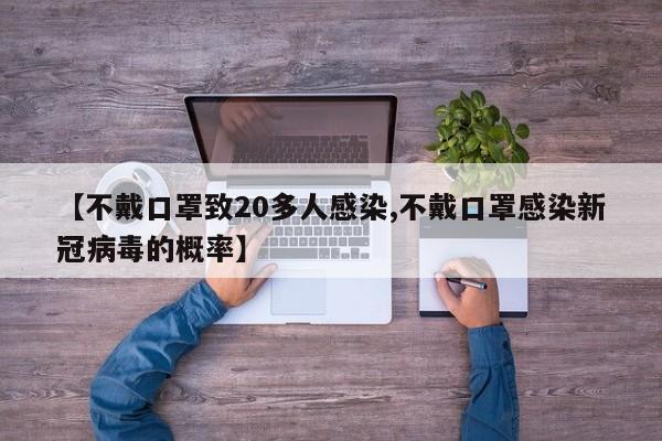 【不戴口罩致20多人感染,不戴口罩感染新冠病毒的概率】