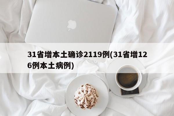 31省增本土确诊2119例(31省增126例本土病例)