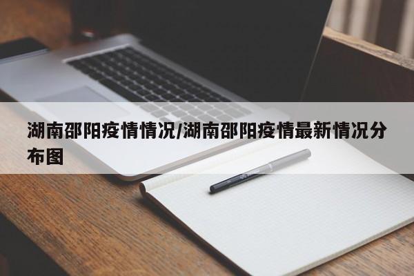 湖南邵阳疫情情况/湖南邵阳疫情最新情况分布图