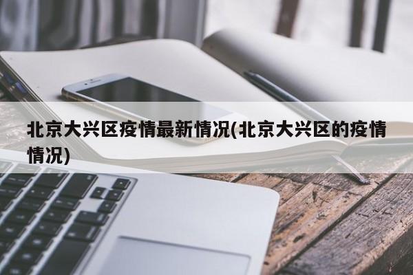 北京大兴区疫情最新情况(北京大兴区的疫情情况)