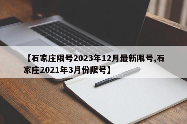 【石家庄限号2023年12月最新限号,石家庄2021年3月份限号】