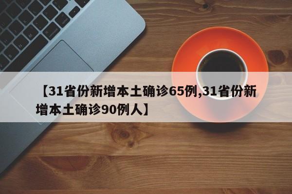 【31省份新增本土确诊65例,31省份新增本土确诊90例人】