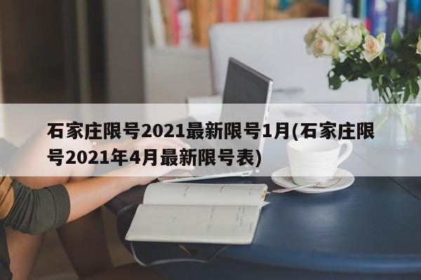 石家庄限号2021最新限号1月(石家庄限号2021年4月最新限号表)