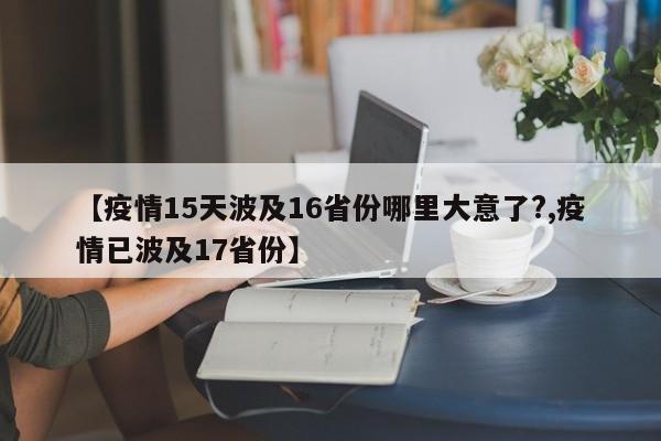 【疫情15天波及16省份哪里大意了?,疫情已波及17省份】