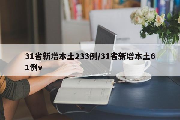 31省新增本土233例/31省新增本土61例v