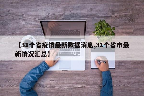 【31个省疫情最新数据消息,31个省市最新情况汇总】