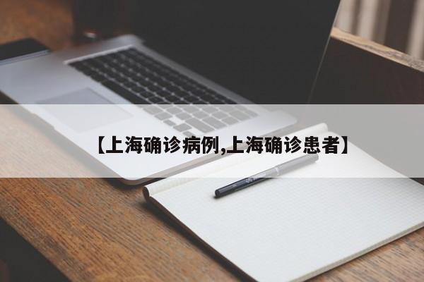 【上海确诊病例,上海确诊患者】