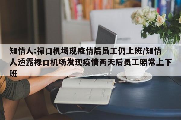 知情人:禄口机场现疫情后员工仍上班/知情人透露禄口机场发现疫情两天后员工照常上下班