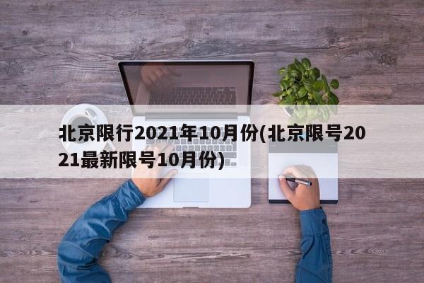 北京限行2021年10月份(北京限号2021最新限号10月份)