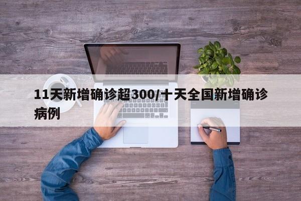 11天新增确诊超300/十天全国新增确诊病例