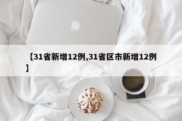 【31省新增12例,31省区市新增12例】