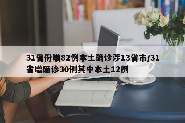 31省份增82例本土确诊涉13省市/31省增确诊30例其中本土12例