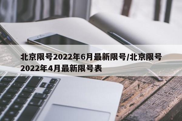 北京限号2022年6月最新限号/北京限号2022年4月最新限号表