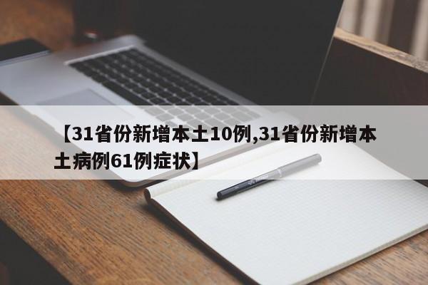 【31省份新增本土10例,31省份新增本土病例61例症状】