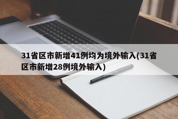 31省区市新增41例均为境外输入(31省区市新增28例境外输入)