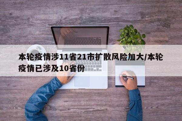 本轮疫情涉11省21市扩散风险加大/本轮疫情已涉及10省份