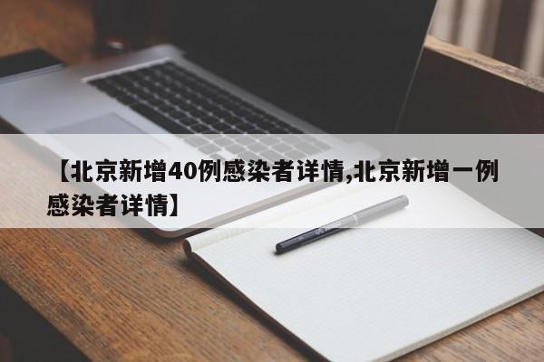 【北京新增40例感染者详情,北京新增一例感染者详情】