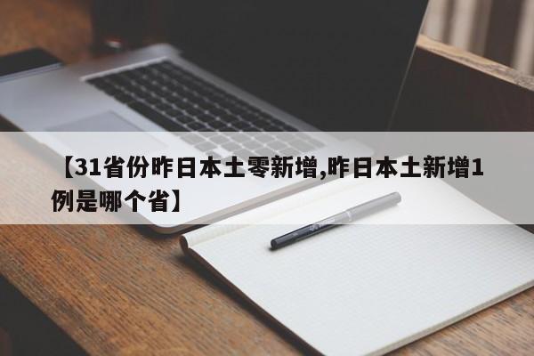 【31省份昨日本土零新增,昨日本土新增1例是哪个省】