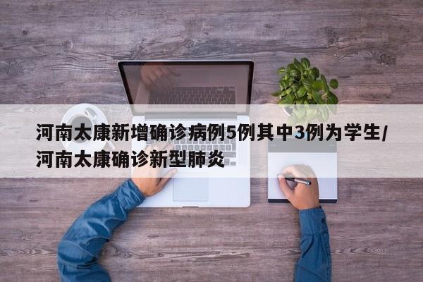 河南太康新增确诊病例5例其中3例为学生/河南太康确诊新型肺炎