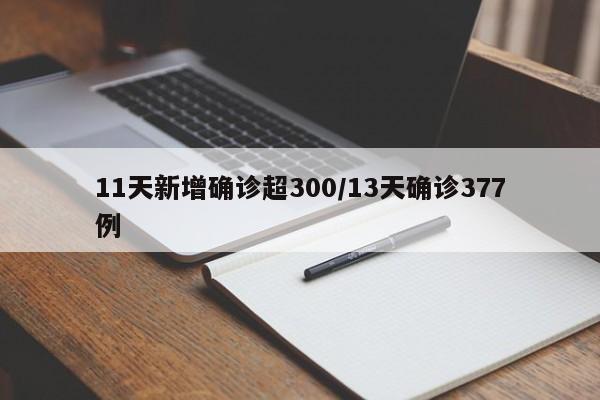 11天新增确诊超300/13天确诊377例