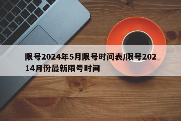 限号2024年5月限号时间表/限号20214月份最新限号时间